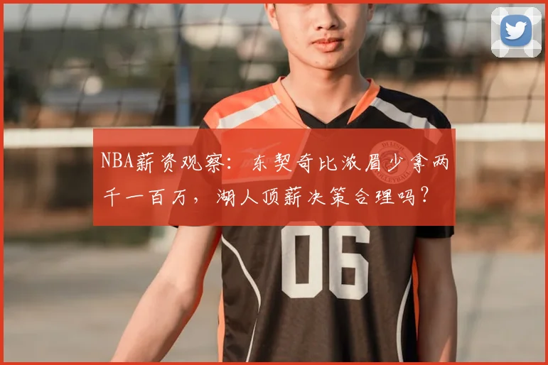 NBA薪资观察：东契奇比浓眉少拿两千一百万，湖人顶薪决策合理吗？