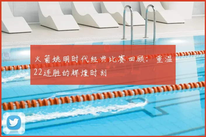 火箭姚明时代经典比赛回顾：重温22连胜的辉煌时刻
