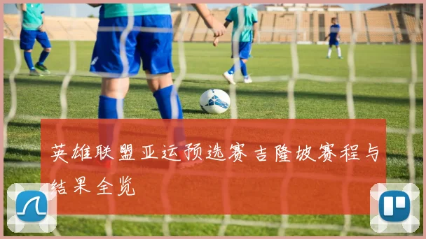 英雄联盟亚运预选赛吉隆坡赛程与结果全览