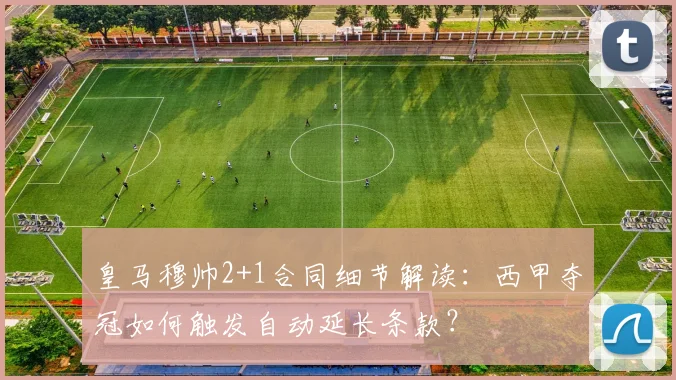 皇马穆帅2+1合同细节解读：西甲夺冠如何触发自动延长条款？