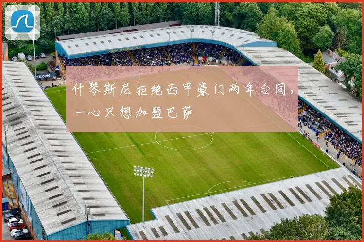 什琴斯尼拒绝西甲豪门两年合同，一心只想加盟巴萨