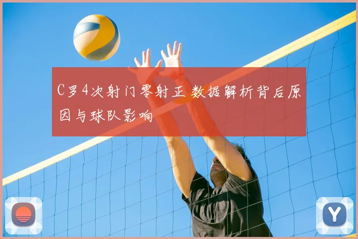 C罗4次射门零射正 数据解析背后原因与球队影响